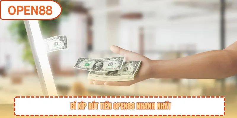 Bí kíp rút tiền OPEN88 nhanh nhất