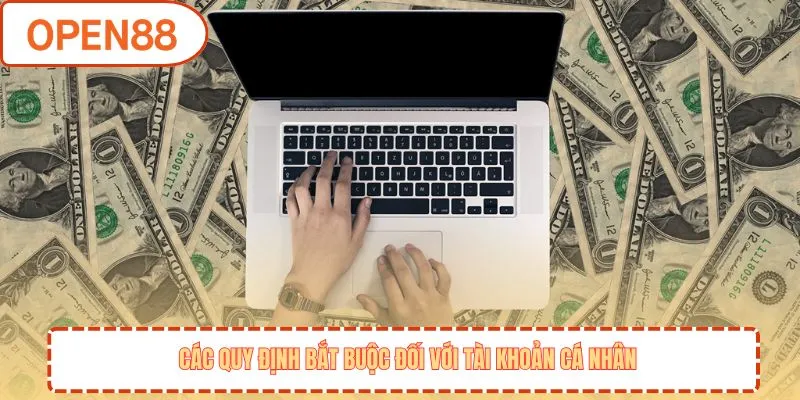 Các quy định bắt buộc đối với tài khoản cá nhân