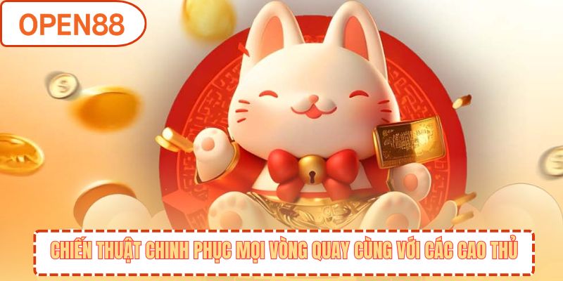Chiến thuật chinh phục mọi vòng quay cùng với các cao thủ