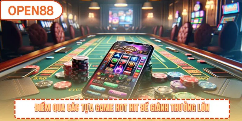 Điểm qua các tựa game hot hit để giành thưởng lớn