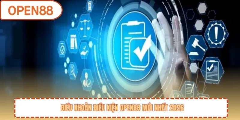 Điều khoản điều kiện OPEN88 mới nhất 2026