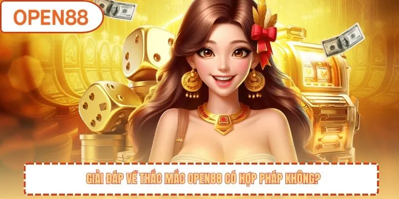 Giải đáp về thắc mắc OPEN88 có hợp pháp không?