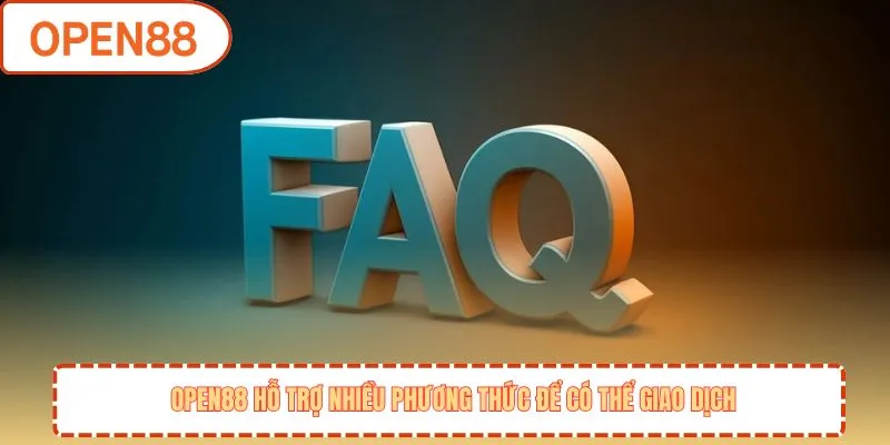 OPEN88 hỗ trợ nhiều phương thức để có thể giao dịch