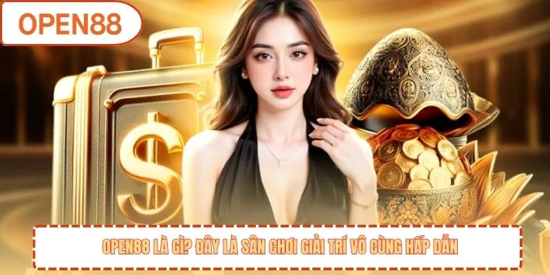 OPEN88 là gì? Đây là sân chơi giải trí vô cùng hấp dẫn