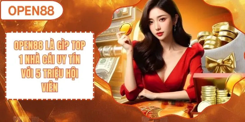 OPEN88 Là Gì? Top 1 Nhà Cái Uy Tín Với 5 Triệu Hội Viên