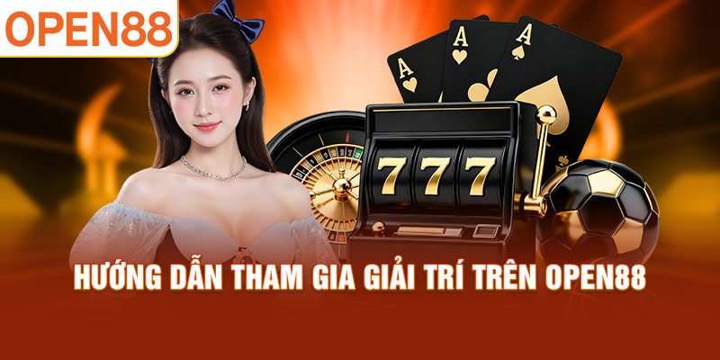 Hướng dẫn tham gia giải trí trên OPEN88